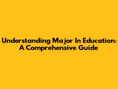 Understanding "Major" In Education: A Comprehensive Guide