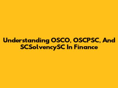 Understanding OSCO, OSCPSC, And SCSolvencySC In Finance