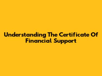 Understanding The Certificate Of Financial Support