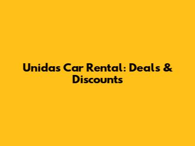 Unidas Car Rental: Deals & Discounts