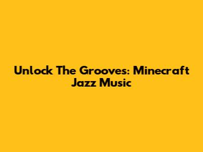 Unlock The Grooves: Minecraft Jazz Music