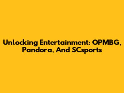 Unlocking Entertainment: OPMBG, Pandora, And SCsports