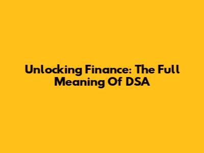 Unlocking Finance: The Full Meaning Of DSA