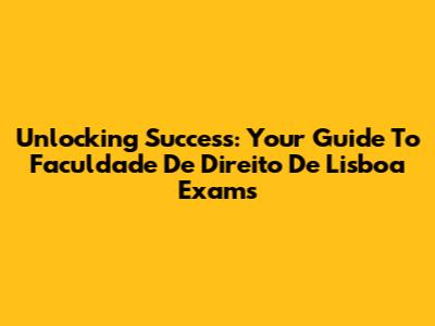 Unlocking Success: Your Guide To Faculdade De Direito De Lisboa Exams