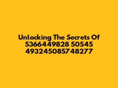 Unlocking The Secrets Of 5366449828 50545 493245085748277