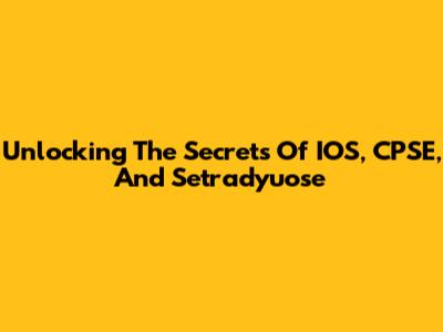Unlocking The Secrets Of IOS, CPSE, And Setradyuose