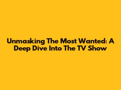 Unmasking The Most Wanted: A Deep Dive Into The TV Show
