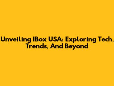 Unveiling IBox USA: Exploring Tech, Trends, And Beyond
