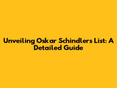 Unveiling Oskar Schindler's List: A Detailed Guide