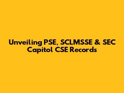 Unveiling PSE, SCLMSSE & SEC Capitol CSE Records