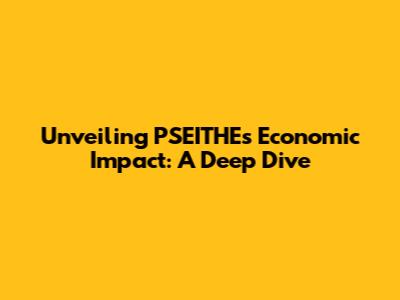 Unveiling PSEITHE's Economic Impact: A Deep Dive