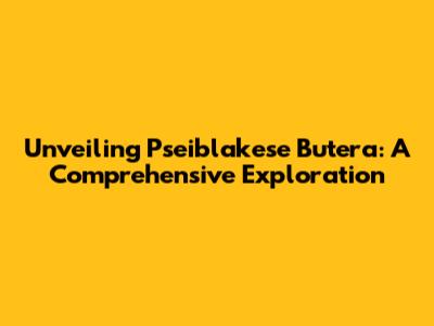 Unveiling Pseiblakese Butera: A Comprehensive Exploration