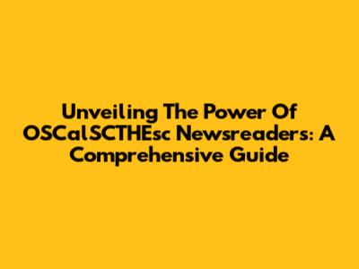 Unveiling The Power Of OSCalSCTHEsc Newsreaders: A Comprehensive Guide