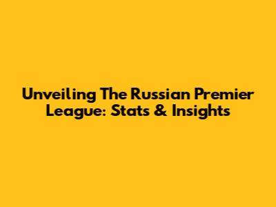 Unveiling The Russian Premier League: Stats & Insights