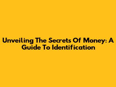 Unveiling The Secrets Of Money: A Guide To Identification