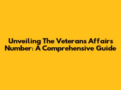 Unveiling The Veterans Affairs Number: A Comprehensive Guide