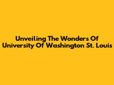 Unveiling The Wonders Of University Of Washington St. Louis