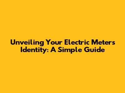 Unveiling Your Electric Meter's Identity: A Simple Guide