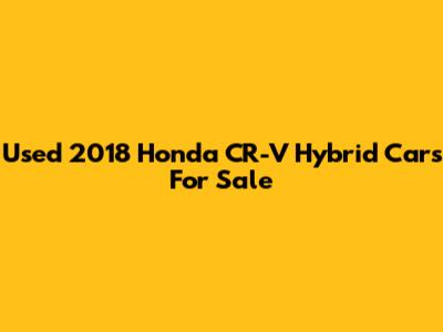 Used 2018 Honda CR-V Hybrid Cars For Sale