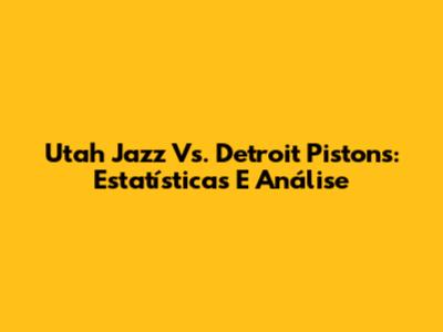 Utah Jazz Vs. Detroit Pistons: Estatísticas E Análise