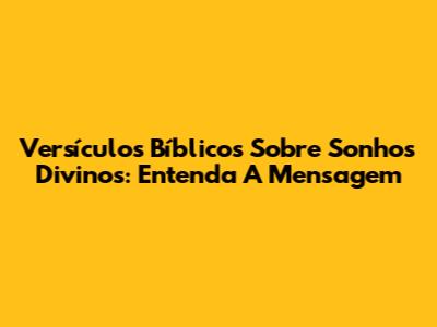 Versículos Bíblicos Sobre Sonhos Divinos: Entenda A Mensagem
