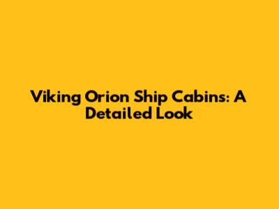 Viking Orion Ship Cabins: A Detailed Look