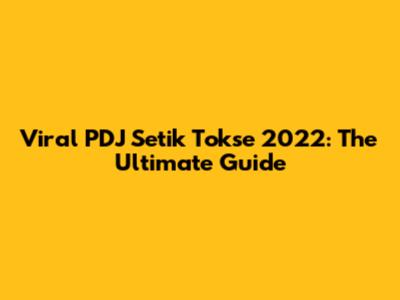 Viral PDJ Setik Tokse 2022: The Ultimate Guide