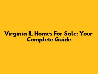 Virginia IL Homes For Sale: Your Complete Guide