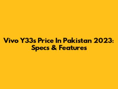 Vivo Y33s Price In Pakistan 2023: Specs & Features