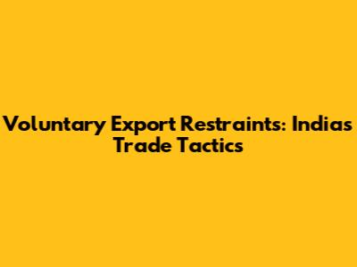 Voluntary Export Restraints: India's Trade Tactics