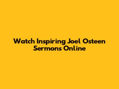 Watch Inspiring Joel Osteen Sermons Online