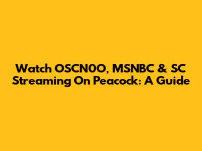 Watch OSCN0O, MSNBC & SC Streaming On Peacock: A Guide
