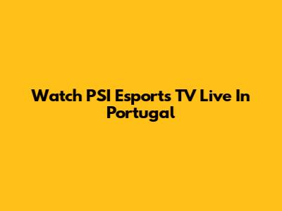 Watch PSI Esports TV Live In Portugal