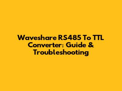Waveshare RS485 To TTL Converter: Guide & Troubleshooting