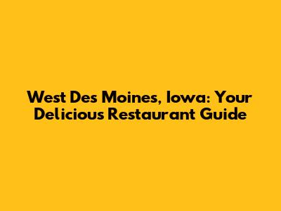 West Des Moines, Iowa: Your Delicious Restaurant Guide