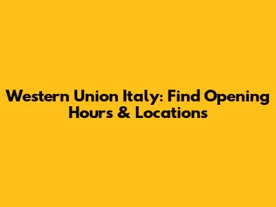 Western Union Italy: Find Opening Hours & Locations