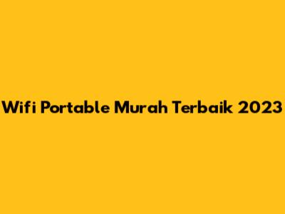 Wifi Portable Murah Terbaik 2023