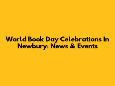 World Book Day Celebrations In Newbury: News & Events
