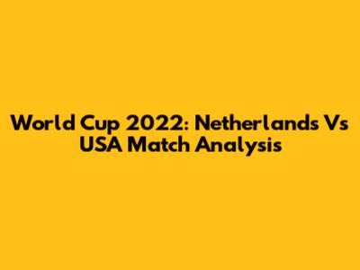 World Cup 2022: Netherlands Vs USA Match Analysis