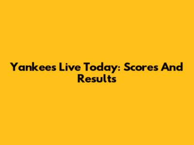 Yankees Live Today: Scores And Results