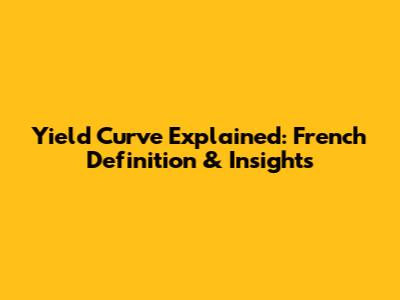 Yield Curve Explained: French Definition & Insights