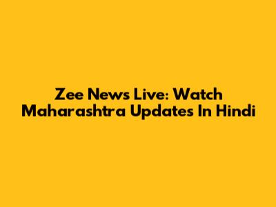 Zee News Live: Watch Maharashtra Updates In Hindi