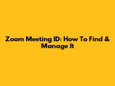 Zoom Meeting ID: How To Find & Manage It